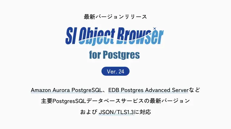 データベース開発ツール「SI Object Browser for Postgres」新バージョンをリリース ~Amazon Aurora PostgreSQL、EDB Postgres Advanced Serverなど、各最新Postgresバージョン16、JSON/TLS1.3に対応~